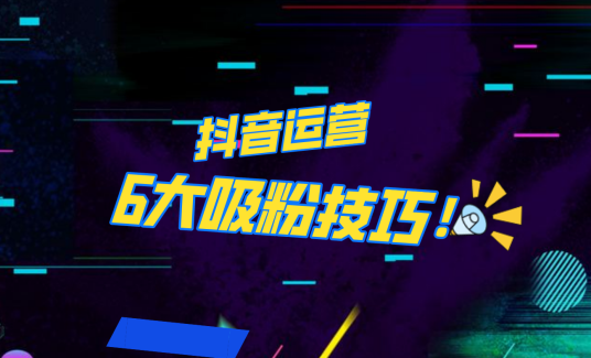 抖音作品沒人看？粉絲上漲太慢？6個(gè)吸粉運(yùn)營(yíng)技巧全解決